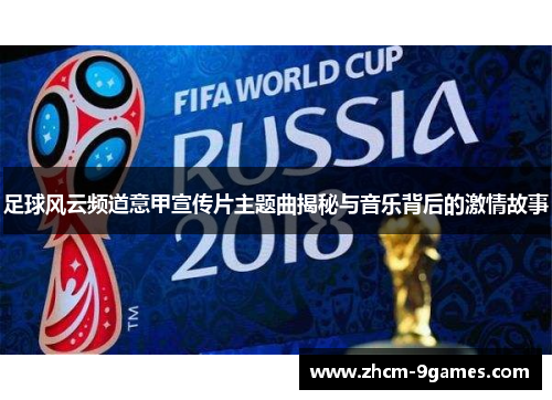 足球风云频道意甲宣传片主题曲揭秘与音乐背后的激情故事