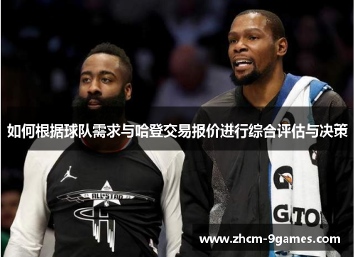 如何根据球队需求与哈登交易报价进行综合评估与决策
