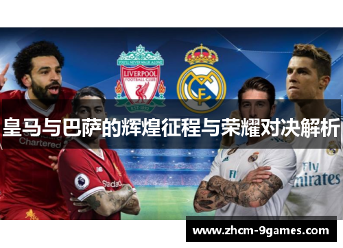 皇马与巴萨的辉煌征程与荣耀对决解析