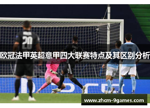 欧冠法甲英超意甲四大联赛特点及其区别分析