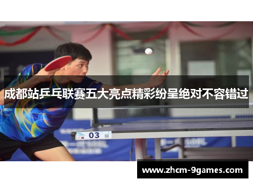成都站乒乓联赛五大亮点精彩纷呈绝对不容错过
